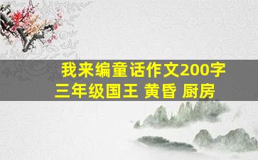 我来编童话作文200字三年级国王 黄昏 厨房